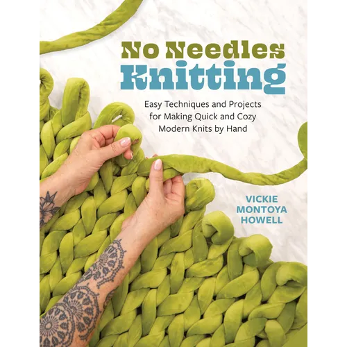 No Needles Knitting: Easy Techniques and Projects for Making Quick and Cozy Modern Knits by Hand